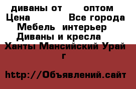 диваны от 2700 оптом › Цена ­ 2 700 - Все города Мебель, интерьер » Диваны и кресла   . Ханты-Мансийский,Урай г.